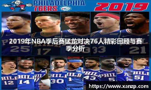 2019年NBA季后赛猛龙对决76人精彩回顾与赛季分析